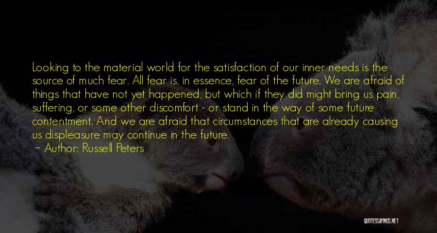 Russell Peters Quotes: Looking To The Material World For The Satisfaction Of Our Inner Needs Is The Source Of Much Fear. All Fear