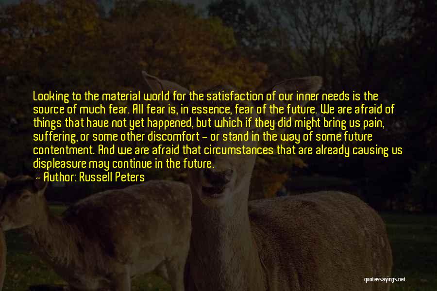 Russell Peters Quotes: Looking To The Material World For The Satisfaction Of Our Inner Needs Is The Source Of Much Fear. All Fear