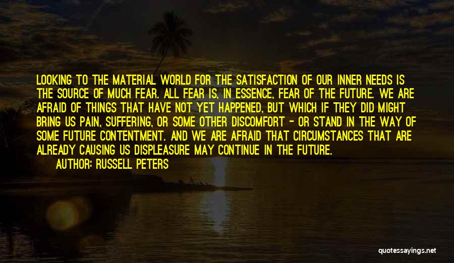 Russell Peters Quotes: Looking To The Material World For The Satisfaction Of Our Inner Needs Is The Source Of Much Fear. All Fear