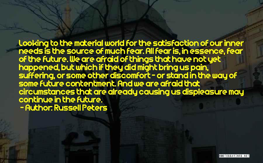 Russell Peters Quotes: Looking To The Material World For The Satisfaction Of Our Inner Needs Is The Source Of Much Fear. All Fear