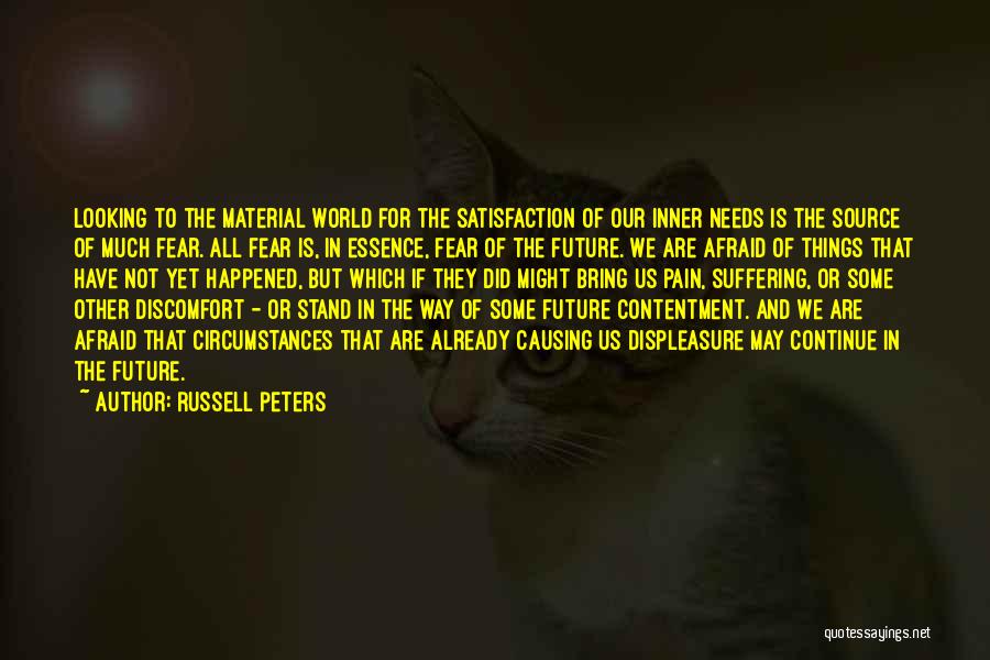 Russell Peters Quotes: Looking To The Material World For The Satisfaction Of Our Inner Needs Is The Source Of Much Fear. All Fear