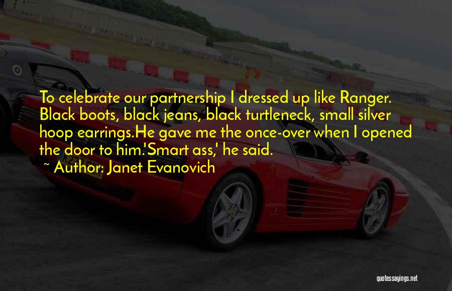Janet Evanovich Quotes: To Celebrate Our Partnership I Dressed Up Like Ranger. Black Boots, Black Jeans, Black Turtleneck, Small Silver Hoop Earrings.he Gave