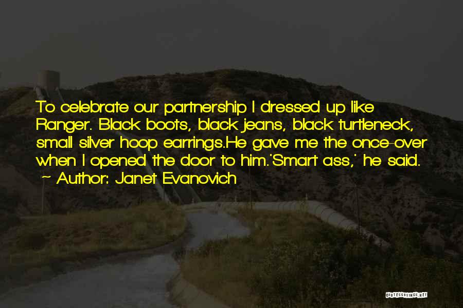 Janet Evanovich Quotes: To Celebrate Our Partnership I Dressed Up Like Ranger. Black Boots, Black Jeans, Black Turtleneck, Small Silver Hoop Earrings.he Gave