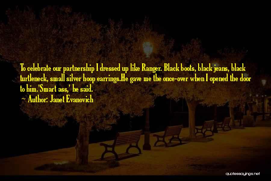 Janet Evanovich Quotes: To Celebrate Our Partnership I Dressed Up Like Ranger. Black Boots, Black Jeans, Black Turtleneck, Small Silver Hoop Earrings.he Gave