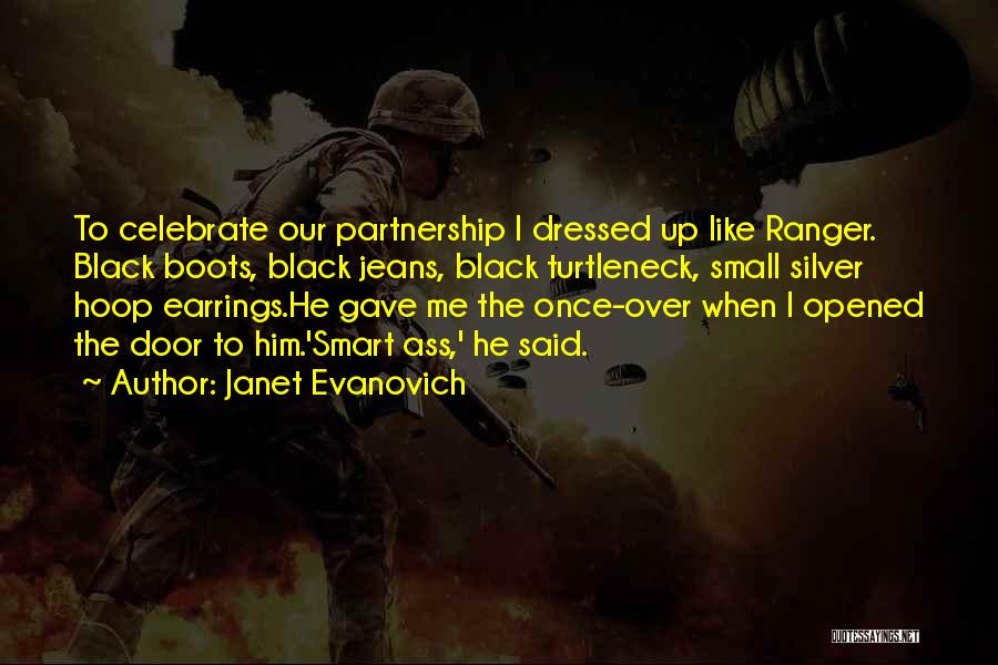 Janet Evanovich Quotes: To Celebrate Our Partnership I Dressed Up Like Ranger. Black Boots, Black Jeans, Black Turtleneck, Small Silver Hoop Earrings.he Gave