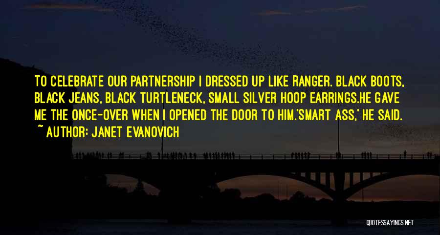Janet Evanovich Quotes: To Celebrate Our Partnership I Dressed Up Like Ranger. Black Boots, Black Jeans, Black Turtleneck, Small Silver Hoop Earrings.he Gave