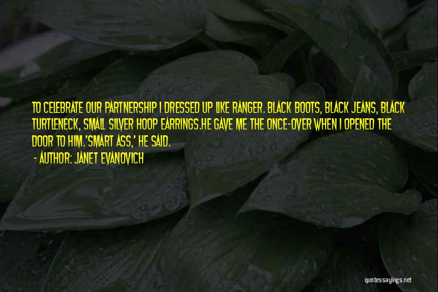 Janet Evanovich Quotes: To Celebrate Our Partnership I Dressed Up Like Ranger. Black Boots, Black Jeans, Black Turtleneck, Small Silver Hoop Earrings.he Gave