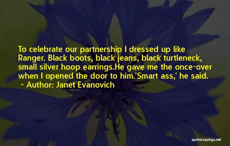Janet Evanovich Quotes: To Celebrate Our Partnership I Dressed Up Like Ranger. Black Boots, Black Jeans, Black Turtleneck, Small Silver Hoop Earrings.he Gave
