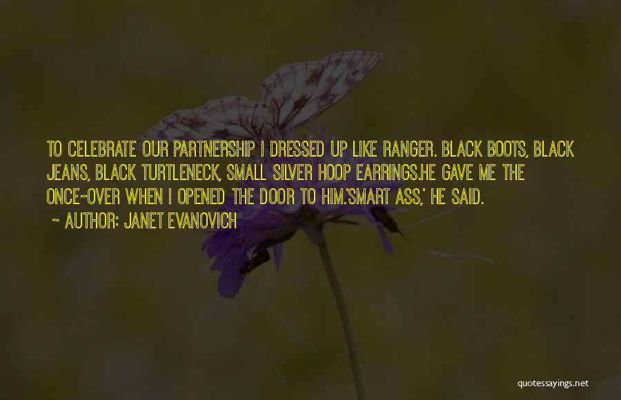 Janet Evanovich Quotes: To Celebrate Our Partnership I Dressed Up Like Ranger. Black Boots, Black Jeans, Black Turtleneck, Small Silver Hoop Earrings.he Gave