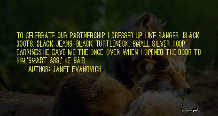 Janet Evanovich Quotes: To Celebrate Our Partnership I Dressed Up Like Ranger. Black Boots, Black Jeans, Black Turtleneck, Small Silver Hoop Earrings.he Gave