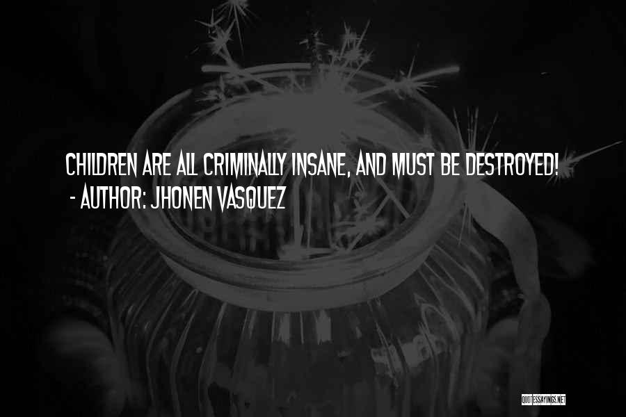 Jhonen Vasquez Quotes: Children Are All Criminally Insane, And Must Be Destroyed!