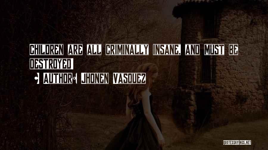 Jhonen Vasquez Quotes: Children Are All Criminally Insane, And Must Be Destroyed!