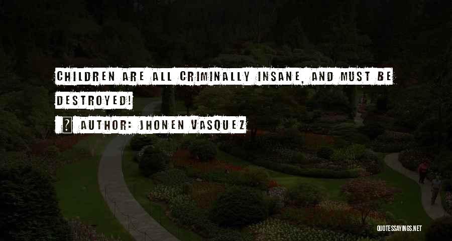 Jhonen Vasquez Quotes: Children Are All Criminally Insane, And Must Be Destroyed!