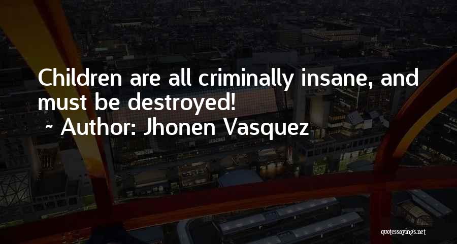 Jhonen Vasquez Quotes: Children Are All Criminally Insane, And Must Be Destroyed!