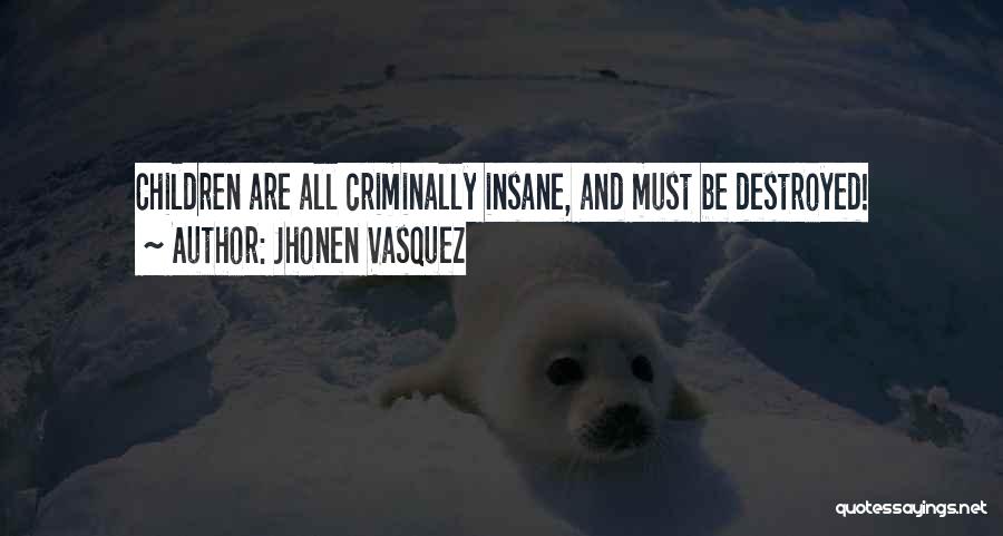 Jhonen Vasquez Quotes: Children Are All Criminally Insane, And Must Be Destroyed!