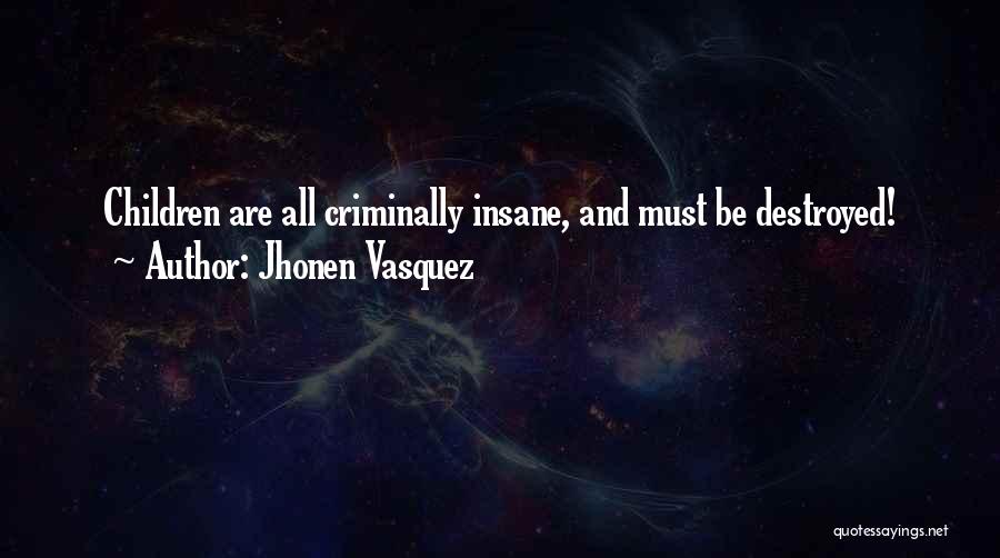 Jhonen Vasquez Quotes: Children Are All Criminally Insane, And Must Be Destroyed!