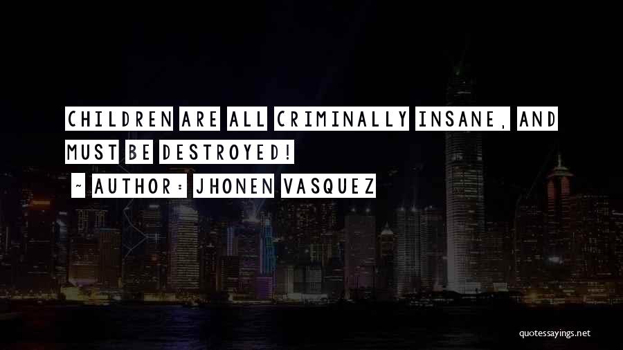 Jhonen Vasquez Quotes: Children Are All Criminally Insane, And Must Be Destroyed!