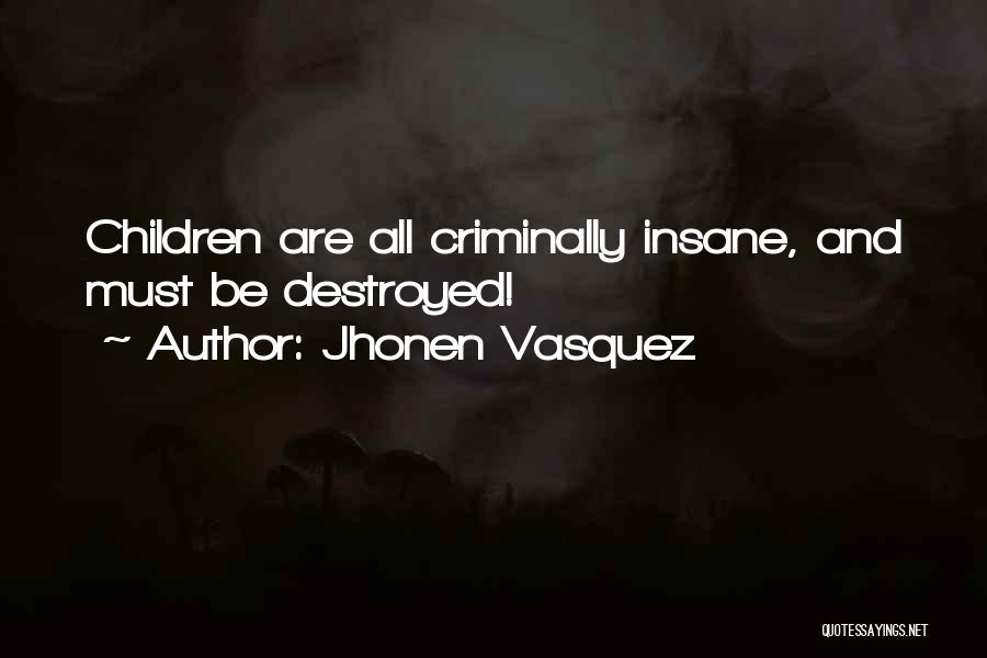 Jhonen Vasquez Quotes: Children Are All Criminally Insane, And Must Be Destroyed!