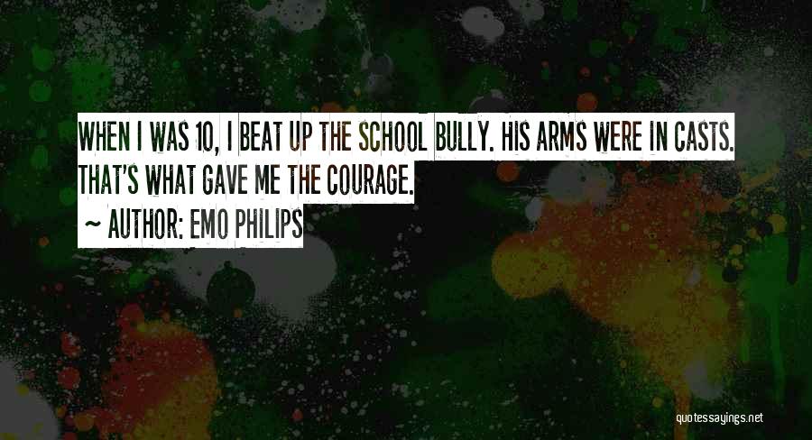 Emo Philips Quotes: When I Was 10, I Beat Up The School Bully. His Arms Were In Casts. That's What Gave Me The