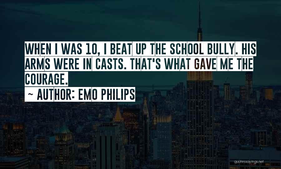 Emo Philips Quotes: When I Was 10, I Beat Up The School Bully. His Arms Were In Casts. That's What Gave Me The