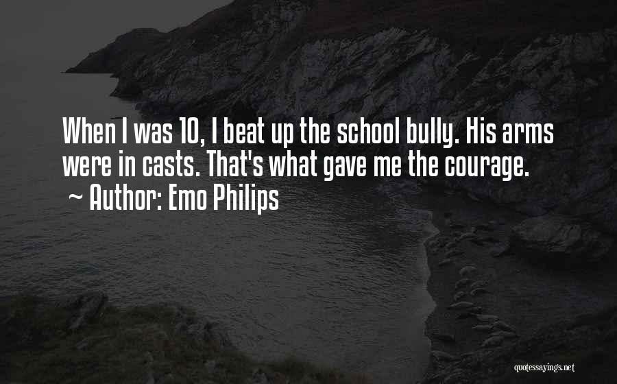 Emo Philips Quotes: When I Was 10, I Beat Up The School Bully. His Arms Were In Casts. That's What Gave Me The