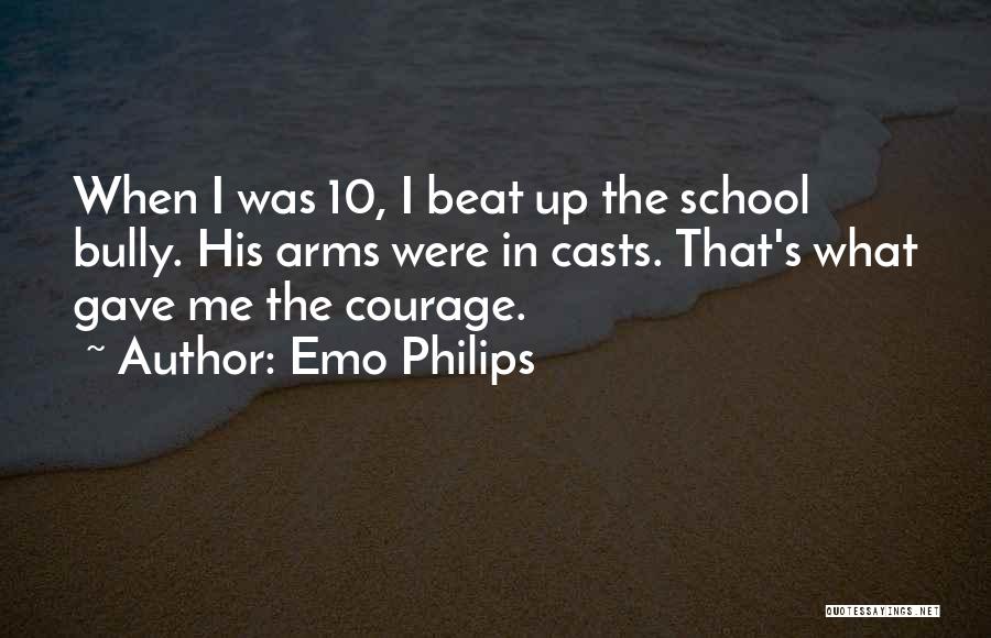 Emo Philips Quotes: When I Was 10, I Beat Up The School Bully. His Arms Were In Casts. That's What Gave Me The