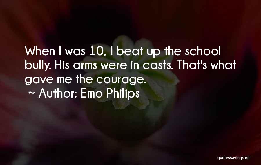 Emo Philips Quotes: When I Was 10, I Beat Up The School Bully. His Arms Were In Casts. That's What Gave Me The