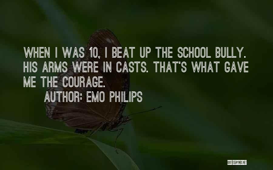Emo Philips Quotes: When I Was 10, I Beat Up The School Bully. His Arms Were In Casts. That's What Gave Me The