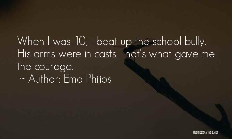 Emo Philips Quotes: When I Was 10, I Beat Up The School Bully. His Arms Were In Casts. That's What Gave Me The