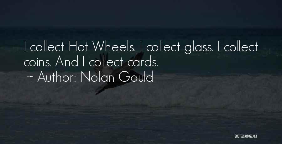 Nolan Gould Quotes: I Collect Hot Wheels. I Collect Glass. I Collect Coins. And I Collect Cards.