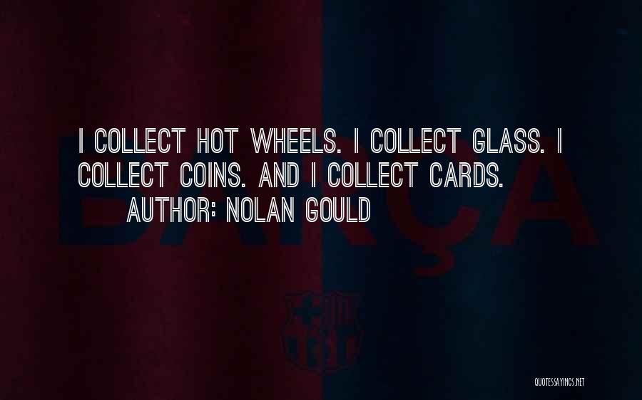 Nolan Gould Quotes: I Collect Hot Wheels. I Collect Glass. I Collect Coins. And I Collect Cards.