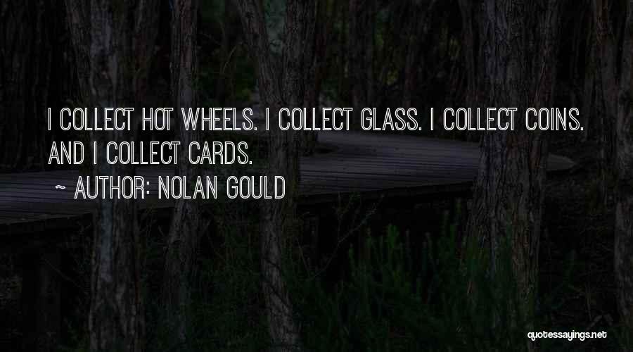 Nolan Gould Quotes: I Collect Hot Wheels. I Collect Glass. I Collect Coins. And I Collect Cards.