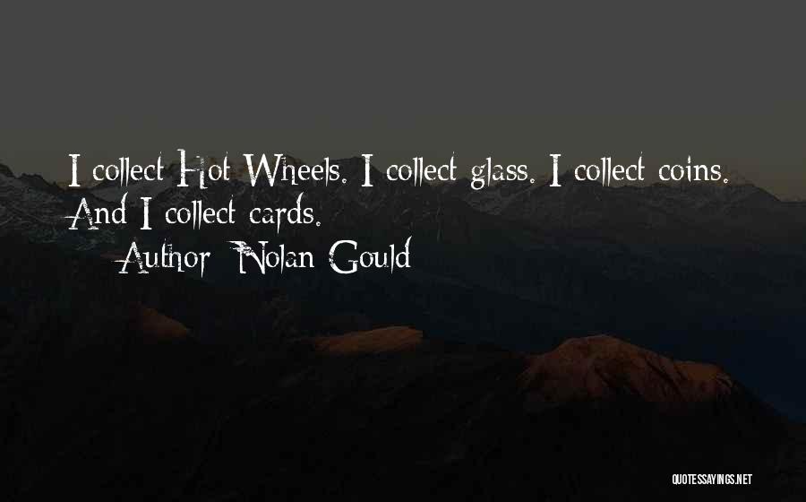 Nolan Gould Quotes: I Collect Hot Wheels. I Collect Glass. I Collect Coins. And I Collect Cards.