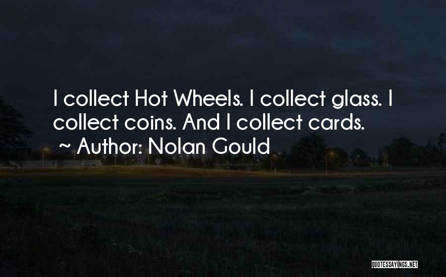 Nolan Gould Quotes: I Collect Hot Wheels. I Collect Glass. I Collect Coins. And I Collect Cards.