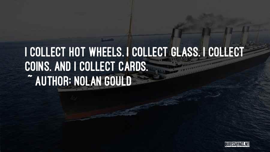 Nolan Gould Quotes: I Collect Hot Wheels. I Collect Glass. I Collect Coins. And I Collect Cards.