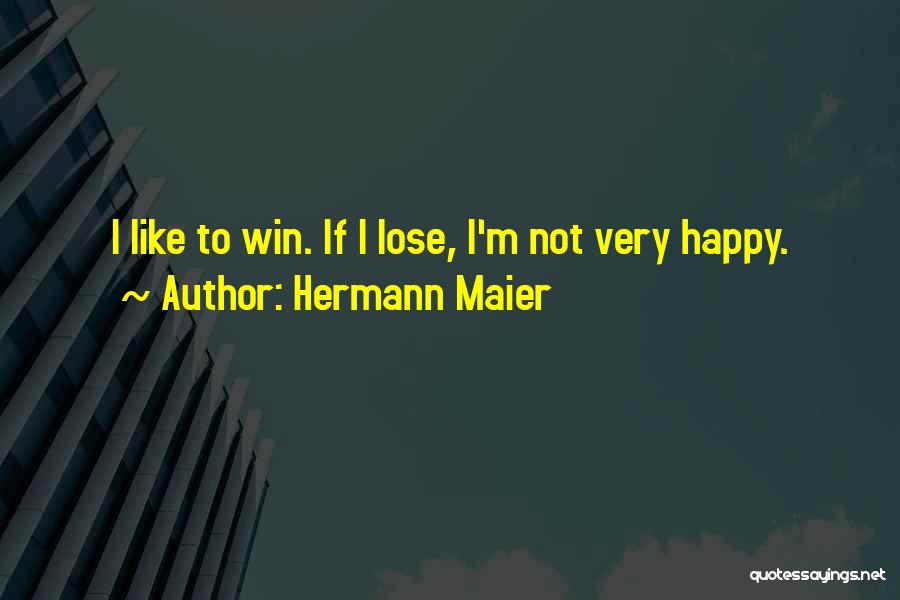 Hermann Maier Quotes: I Like To Win. If I Lose, I'm Not Very Happy.