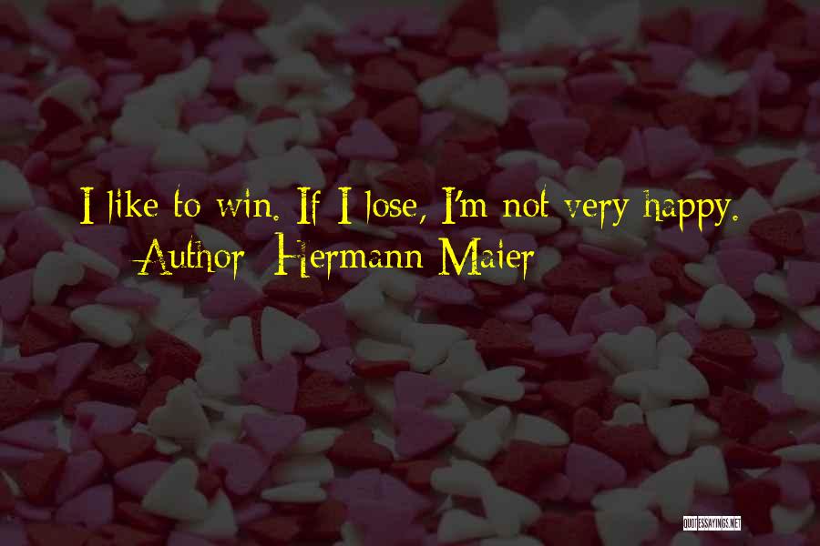 Hermann Maier Quotes: I Like To Win. If I Lose, I'm Not Very Happy.