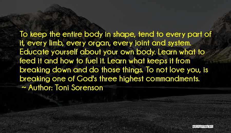 Toni Sorenson Quotes: To Keep The Entire Body In Shape, Tend To Every Part Of It, Every Limb, Every Organ, Every Joint And