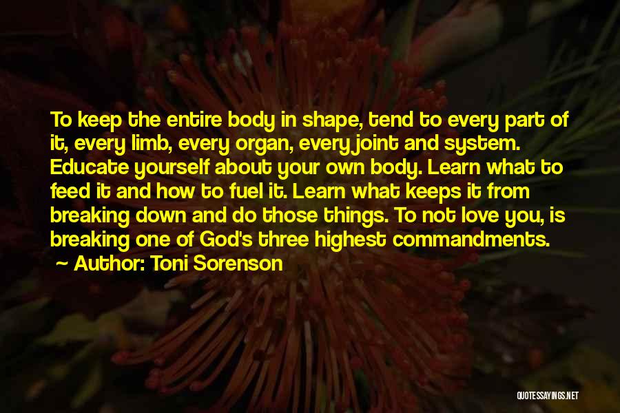 Toni Sorenson Quotes: To Keep The Entire Body In Shape, Tend To Every Part Of It, Every Limb, Every Organ, Every Joint And