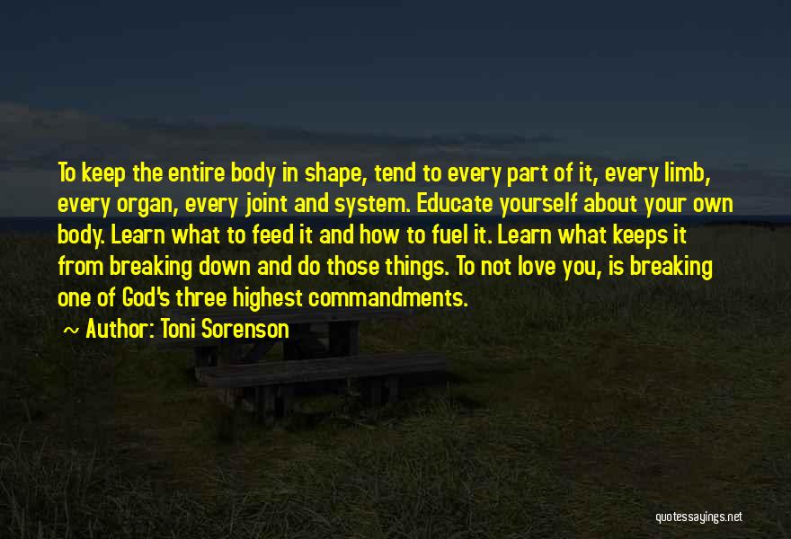 Toni Sorenson Quotes: To Keep The Entire Body In Shape, Tend To Every Part Of It, Every Limb, Every Organ, Every Joint And