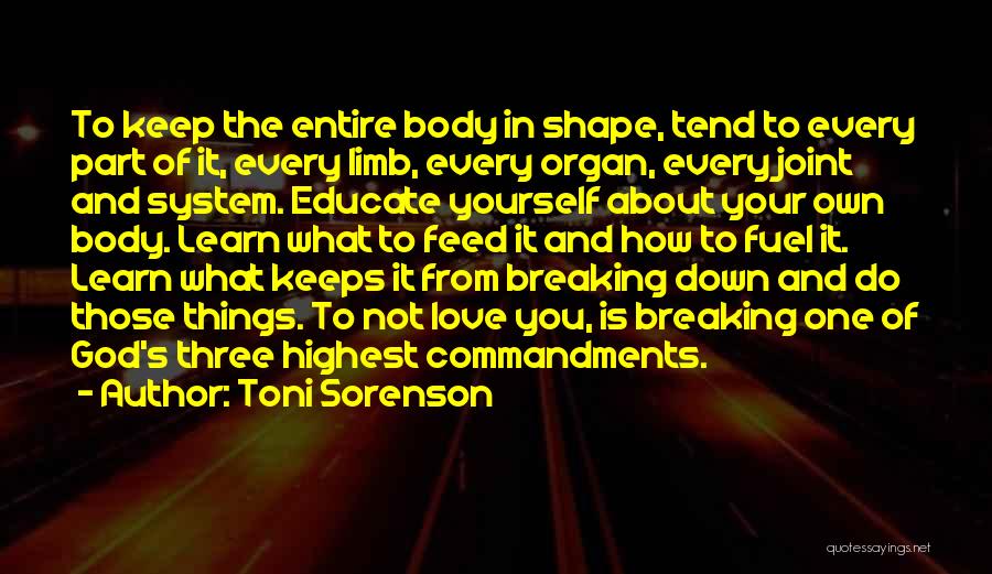 Toni Sorenson Quotes: To Keep The Entire Body In Shape, Tend To Every Part Of It, Every Limb, Every Organ, Every Joint And