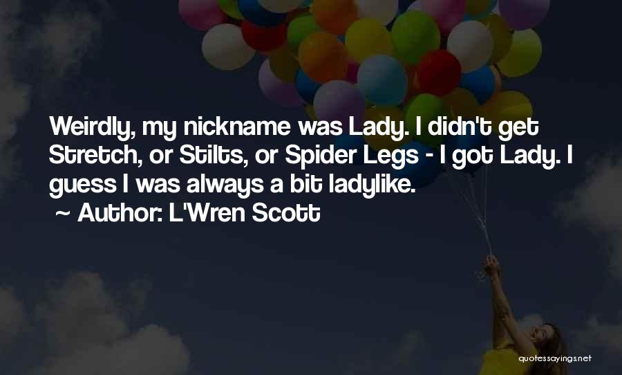 L'Wren Scott Quotes: Weirdly, My Nickname Was Lady. I Didn't Get Stretch, Or Stilts, Or Spider Legs - I Got Lady. I Guess