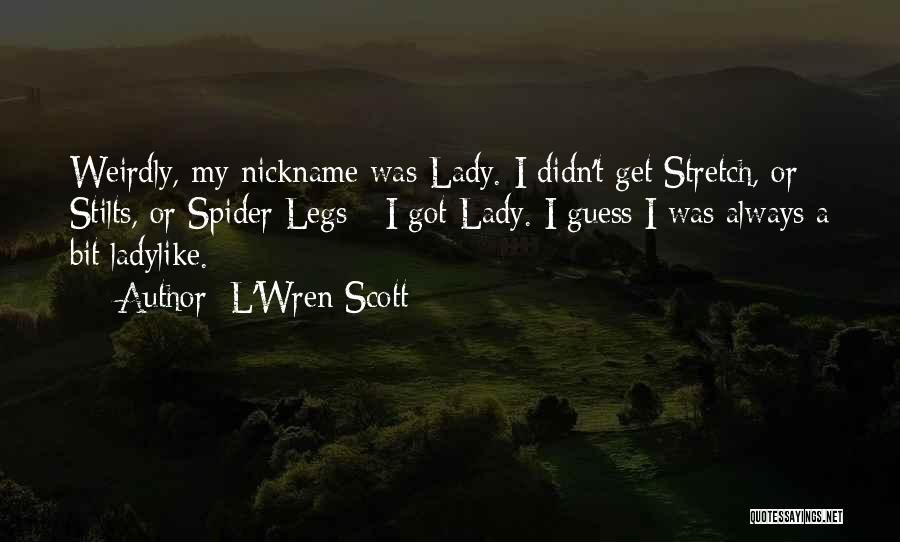 L'Wren Scott Quotes: Weirdly, My Nickname Was Lady. I Didn't Get Stretch, Or Stilts, Or Spider Legs - I Got Lady. I Guess