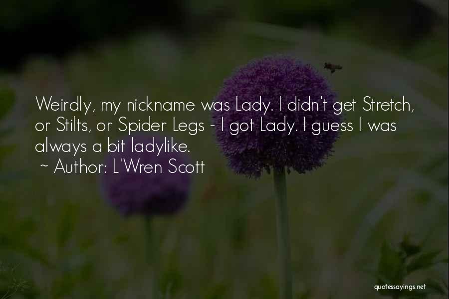 L'Wren Scott Quotes: Weirdly, My Nickname Was Lady. I Didn't Get Stretch, Or Stilts, Or Spider Legs - I Got Lady. I Guess