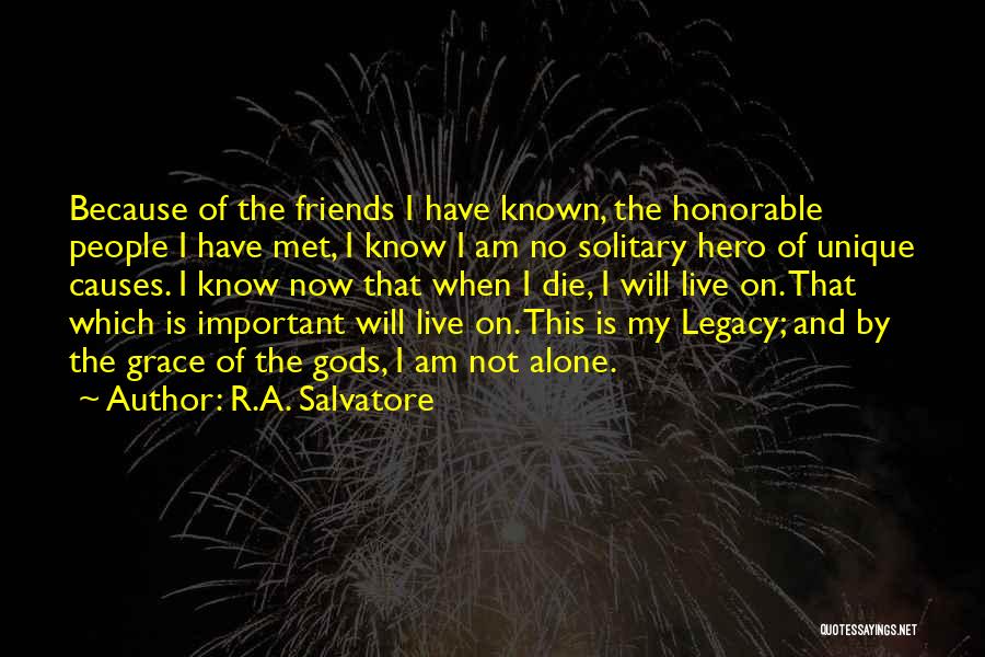 R.A. Salvatore Quotes: Because Of The Friends I Have Known, The Honorable People I Have Met, I Know I Am No Solitary Hero