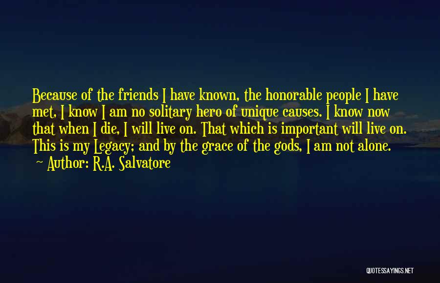 R.A. Salvatore Quotes: Because Of The Friends I Have Known, The Honorable People I Have Met, I Know I Am No Solitary Hero