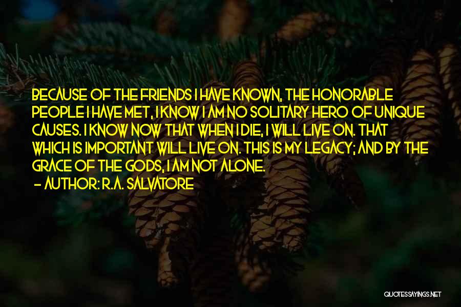 R.A. Salvatore Quotes: Because Of The Friends I Have Known, The Honorable People I Have Met, I Know I Am No Solitary Hero