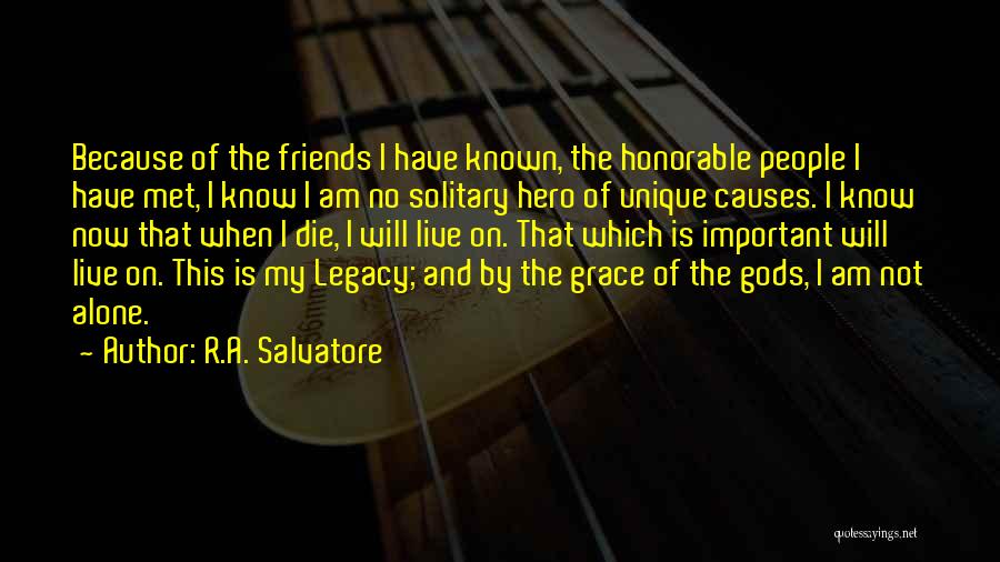 R.A. Salvatore Quotes: Because Of The Friends I Have Known, The Honorable People I Have Met, I Know I Am No Solitary Hero