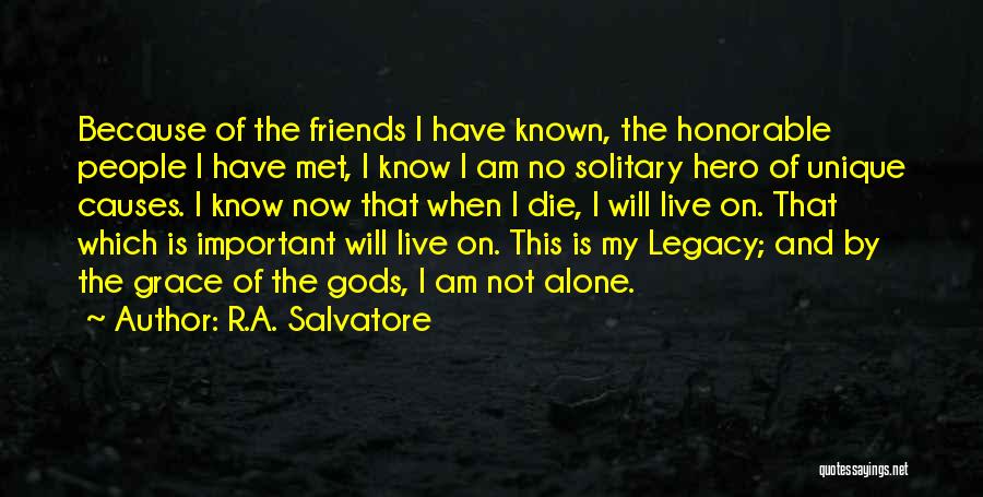 R.A. Salvatore Quotes: Because Of The Friends I Have Known, The Honorable People I Have Met, I Know I Am No Solitary Hero