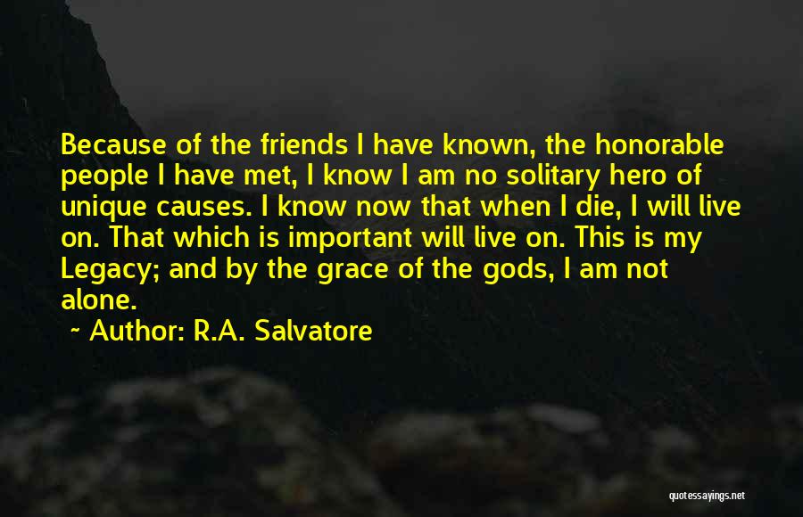 R.A. Salvatore Quotes: Because Of The Friends I Have Known, The Honorable People I Have Met, I Know I Am No Solitary Hero